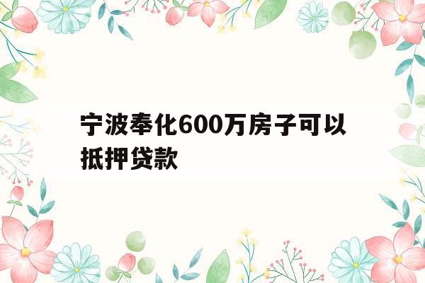宁波奉化600万房子可以抵押贷款