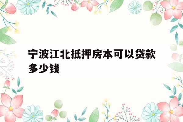 宁波江北抵押房本可以贷款多少钱
