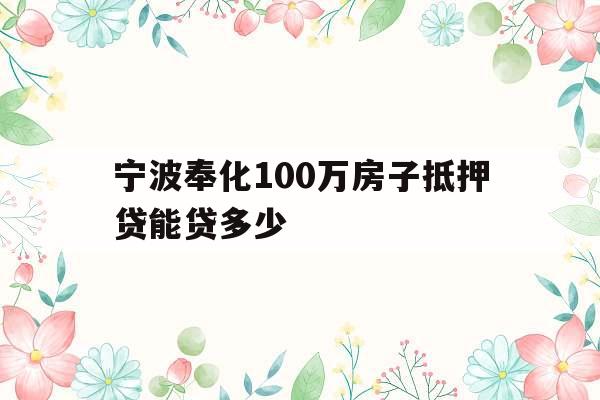 宁波奉化100万房子抵押贷能贷多少