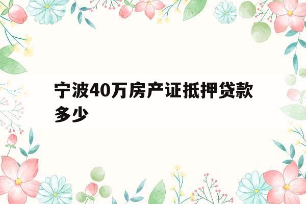 宁波40万房产证抵押贷款多少