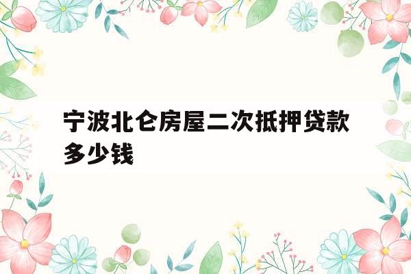 宁波北仑房屋二次抵押贷款多少钱