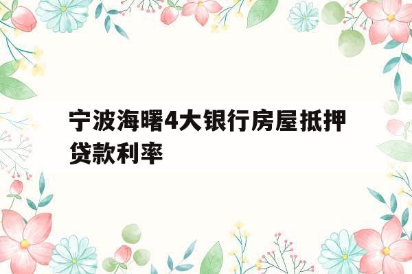 宁波海曙4大银行房屋抵押贷款利率