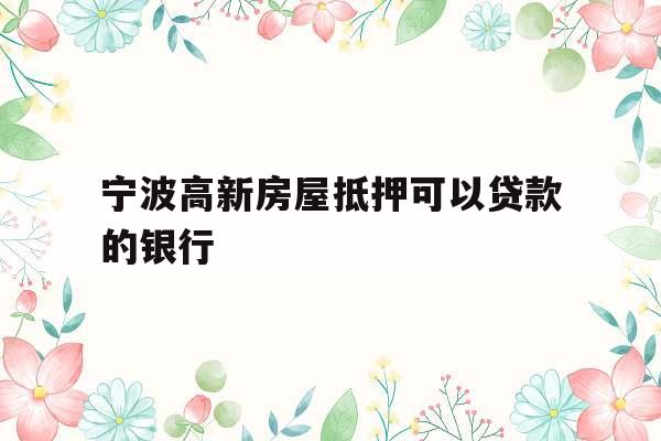 宁波高新房屋抵押可以贷款的银行