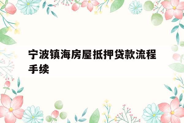 宁波镇海房屋抵押贷款流程手续