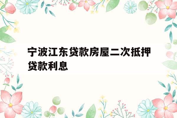 宁波江东贷款房屋二次抵押贷款利息