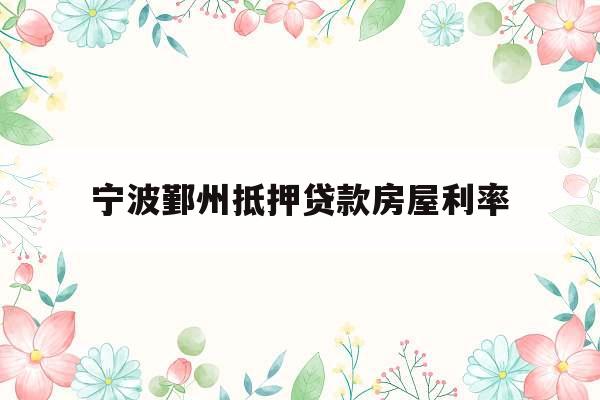 宁波鄞州抵押贷款房屋利率