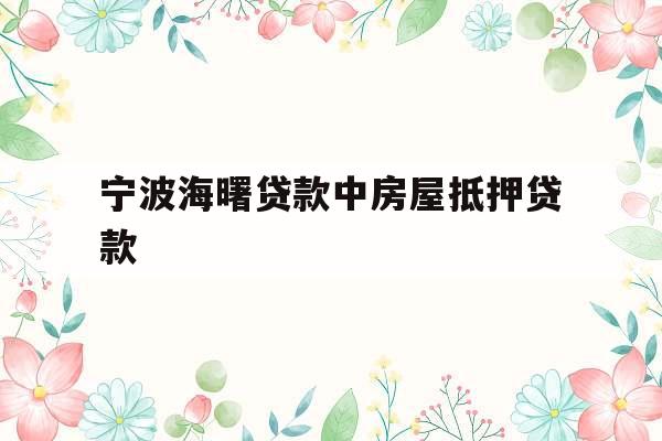宁波海曙贷款中房屋抵押贷款