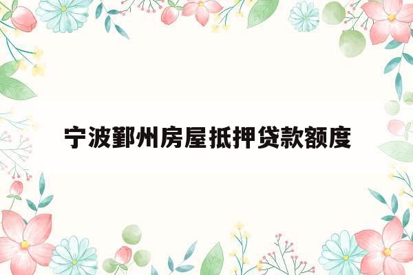 宁波鄞州房屋抵押贷款额度