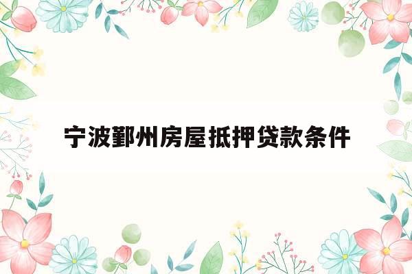宁波鄞州房屋抵押贷款条件