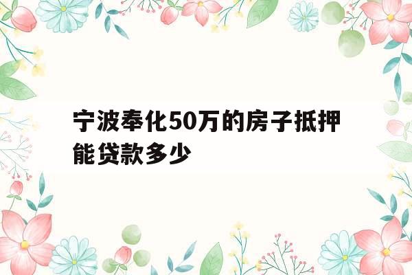 宁波奉化50万的房子抵押能贷款多少