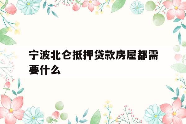 宁波北仑抵押贷款房屋都需要什么