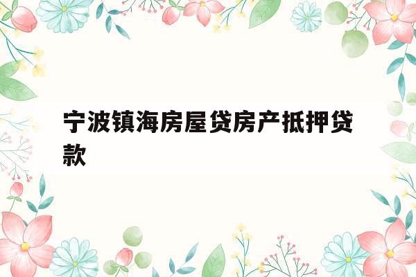 宁波镇海房屋贷房产抵押贷款