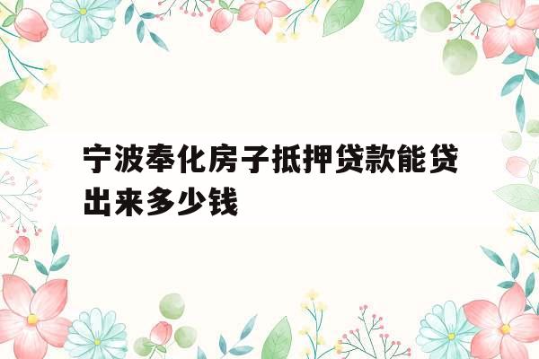宁波奉化房子抵押贷款能贷出来多少钱