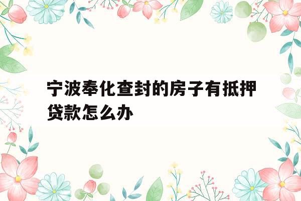 宁波奉化查封的房子有抵押贷款怎么办