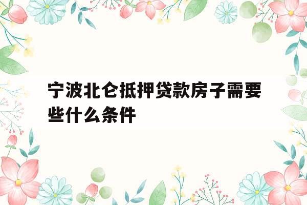 宁波北仑抵押贷款房子需要些什么条件