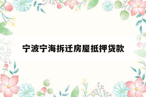 宁波宁海拆迁房屋抵押贷款