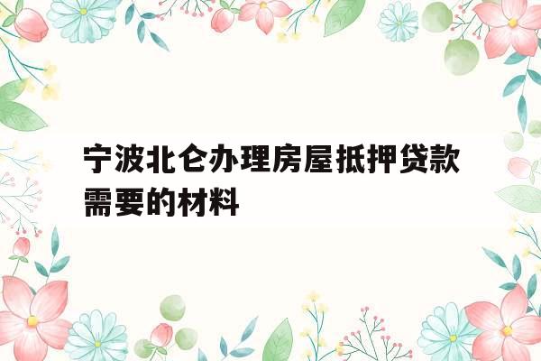 宁波北仑办理房屋抵押贷款需要的材料