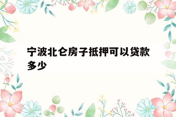宁波北仑房子抵押可以贷款多少