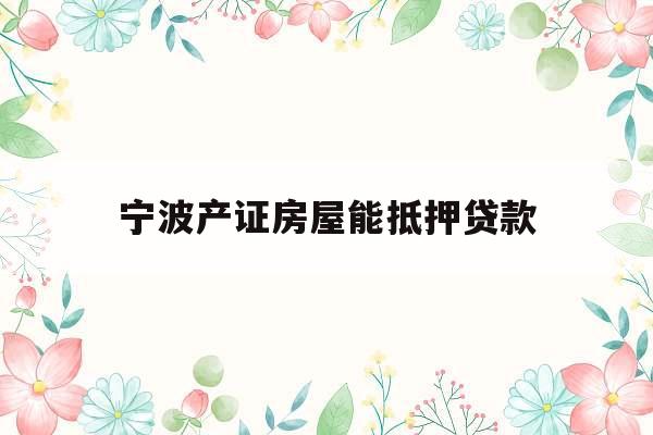 宁波产证房屋能抵押贷款