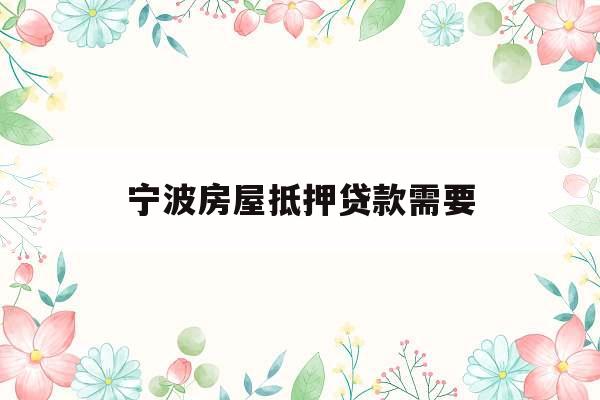 宁波房屋抵押贷款需要