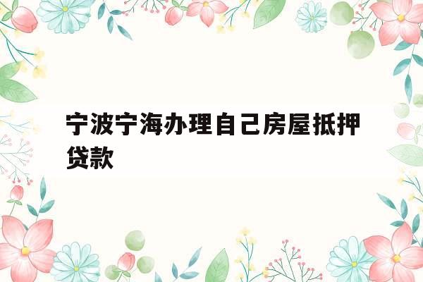 宁波宁海办理自己房屋抵押贷款