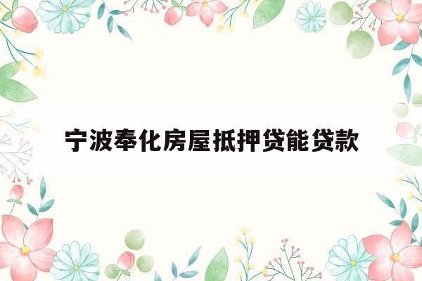 宁波奉化房屋抵押贷能贷款