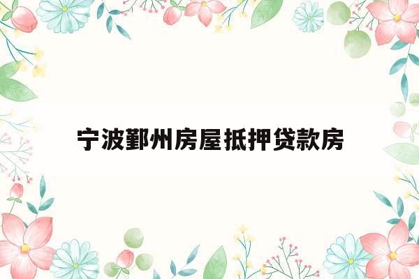 宁波鄞州房屋抵押贷款房