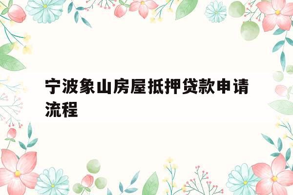 宁波象山房屋抵押贷款申请流程