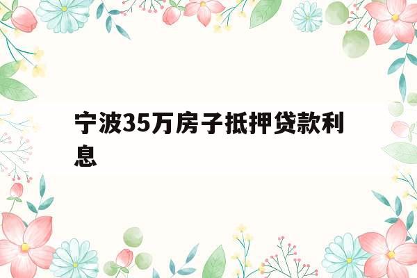 宁波35万房子抵押贷款利息