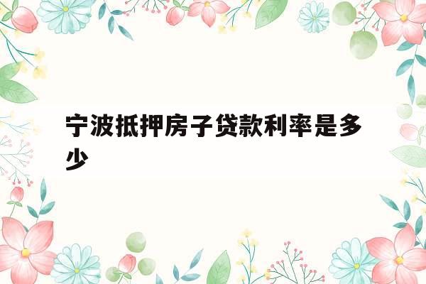 宁波抵押房子贷款利率是多少