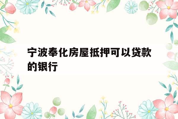 宁波奉化房屋抵押可以贷款的银行
