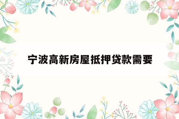 宁波高新房屋抵押贷款需要
