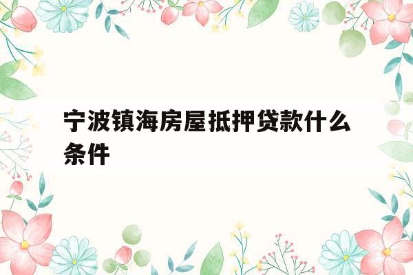 宁波镇海房屋抵押贷款什么条件