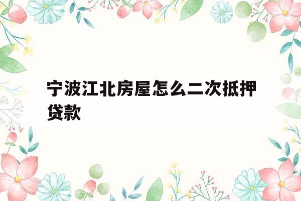 宁波江北房屋怎么二次抵押贷款
