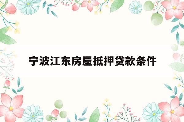 宁波江东房屋抵押贷款条件