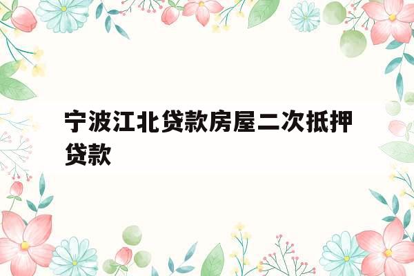 宁波江北贷款房屋二次抵押贷款