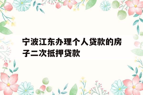宁波江东办理个人贷款的房子二次抵押贷款