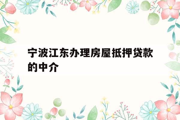 宁波江东办理房屋抵押贷款的中介