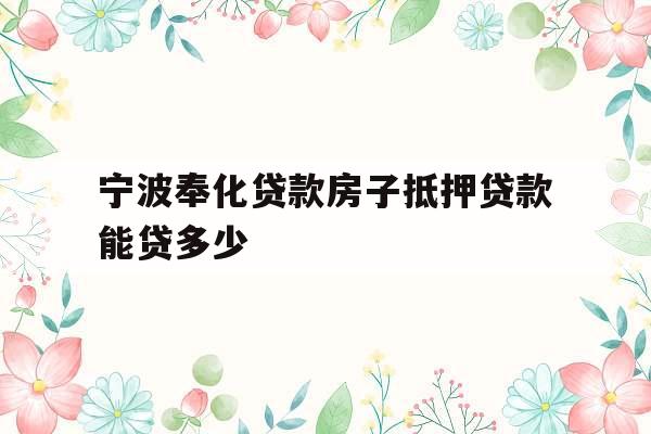 宁波奉化贷款房子抵押贷款能贷多少