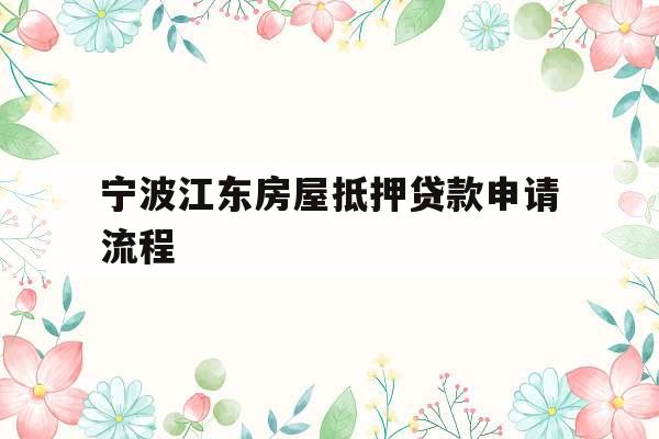 宁波江东房屋抵押贷款申请流程