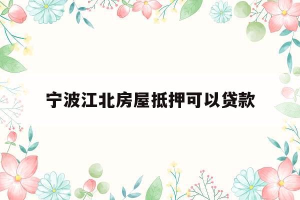 宁波江北房屋抵押可以贷款