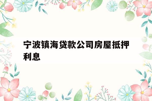 宁波镇海贷款公司房屋抵押利息