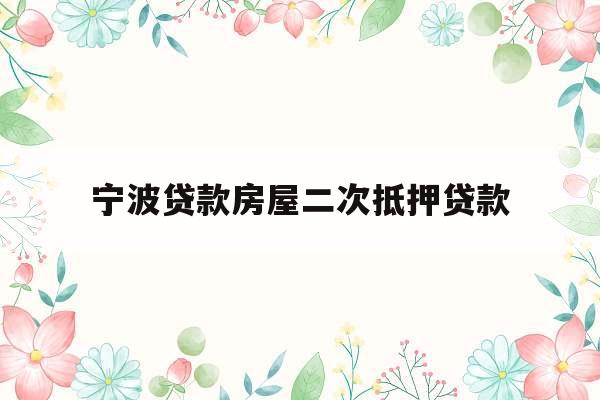 宁波贷款房屋二次抵押贷款