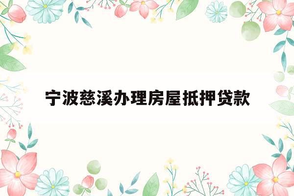 宁波慈溪办理房屋抵押贷款