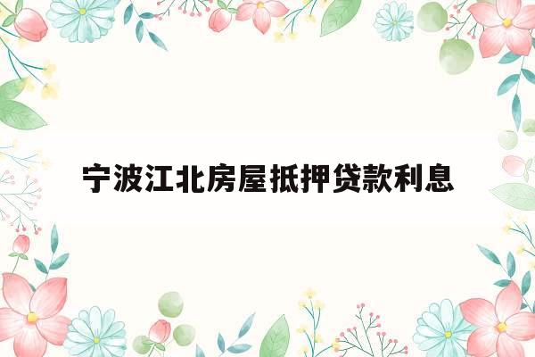 宁波江北房屋抵押贷款利息