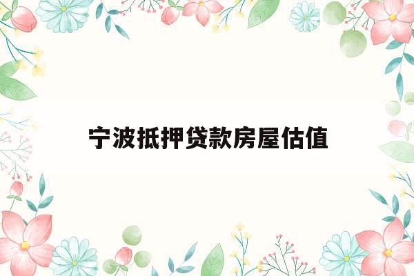 宁波抵押贷款房屋估值