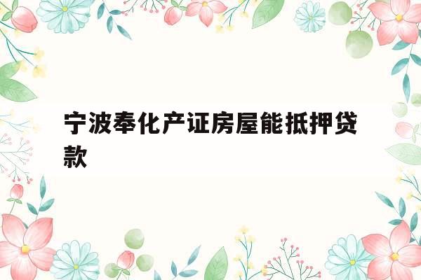 宁波奉化产证房屋能抵押贷款