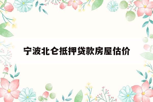 宁波北仑抵押贷款房屋估价