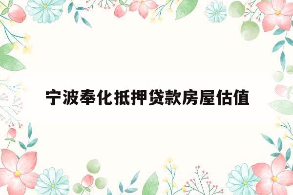 宁波奉化抵押贷款房屋估值
