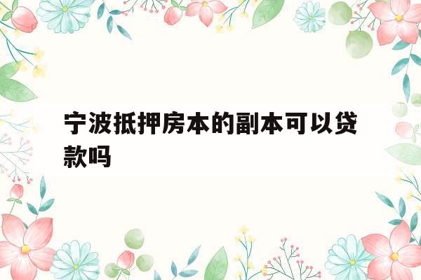 宁波抵押房本的副本可以贷款吗